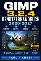GIMP 3.2.4 Benutzerhandbuch 2026-2027: Bildbearbeitung meistern: Ebenen, Farben, Retuschen und professionelle Techniken für Einsteiger und Fortgeschrittene (German Edition) B0HDHV9D6M Book Cover