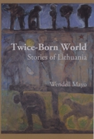 Twice-Born World: Stories of Lithuania B0BH55FYQV Book Cover