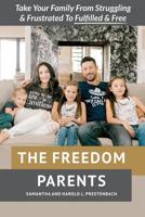 The Freedom Parents: Take Your Family From Struggling and Frustrated to Fulfilled and Free! 1091145555 Book Cover