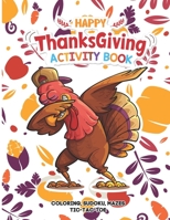 Happy Thanksgiving Activity Book. Coloring, Mazes, Sudoku, Tik-Tac-Toe: Coloring, Mazes, Sudoku, Tik-Tac-Toe Pages - Funny Dabbing Turkey And Fall ele B08LT6TDQH Book Cover