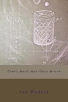 Every Word Was Once Drunk 0615948413 Book Cover