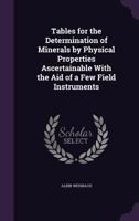 Tables for the Determination of Minerals by Physical Properties Ascertainable with the Aid of a Few Field Instruments 1356812589 Book Cover