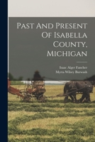 Past And Present Of Isabella County, Michigan 1016435592 Book Cover