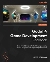 Godot 4 Game Development Cookbook: Over 50 solid recipes for building high-quality 2D and 3D games with increased performance 1838826076 Book Cover