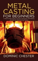 Metal Casting for Beginners: A Step-by-Step Guide to Foundry Techniques, Mold Making, and Safe DIY Metalworking Projects B0FCYM5JVJ Book Cover