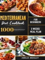 Mediterranean Diet Cookbook for Beginners: 1000 Quick, Easy and Healthy Mediterranean Diet Recipes with 2 Weeks Meal Plan 1801210144 Book Cover