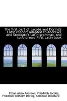 The First Part of Jacobs and D�ring's Latin Reader: Adapted to Andrews and Stoddard's Latin Grammar, and to Andrews' First Latin Book 1146103719 Book Cover