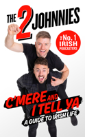 C'mere and I Tell Ya: The 2 Johnnies Guide to Irish Life 1844885089 Book Cover