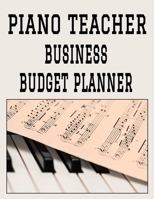 Piano Teacher Business Budget Planner: 8.5" x 11" Piano Instructor One Year (12 Month) Organizer to Record Monthly Business Budgets, Income, ... Info, Tax Deductions and Mileage (118 Pages) 1703398769 Book Cover