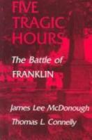 Five Tragic Hours: The Battle of Franklin 0870493973 Book Cover