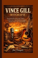 VINCE GILL BIOGRAFIE: Die Geschichte hinter den Liedern – Leidenschaft, Durchhaltevermögen und der Erfolg in der Country-Musik (German Edition) B0GTJ9JYQM Book Cover