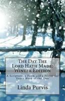 The Day The Lord Hath Made: Winter Edition: A Scripture, a Poem and a Prayer for Every Week of the Year 1727158164 Book Cover