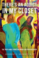 There's an Addict in my Closet: The Truth about Addiction from a Doctor in Recovery 0988237164 Book Cover