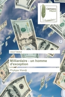 Milliardaire - un homme d'exception: Phylippe Wandji 6202293292 Book Cover