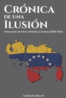 Crónica de una ilusión: Venezuela: de Pérez Jiménez a Chávez (1958-2013) (Spanish Edition) B0H49KYZN3 Book Cover