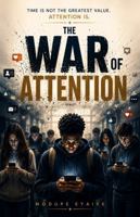 THE WAR OF ATTENTION: Time is not the greatest value. Attention is. B0H8XTX7VQ Book Cover