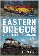 Eastern Oregon Shortline Railroads 1634990102 Book Cover