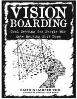 Vision Boarding: Goal Setting for People Who Hate Writing Shit Down 1621060144 Book Cover