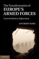 The Transformation of Europe's Armed Forces: From the Rhine to Afghanistan 1107647681 Book Cover