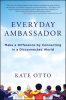 Everyday Ambassador: Make a Difference by Connecting in a Disconnected World 1582705232 Book Cover