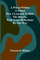 A Wheel Within A Wheel: How I Learned To Ride The Bicycle, With Some Reflections By The Way 9367245211 Book Cover