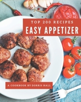 Top 200 Easy Appetizer Recipes: Easy Appetizer Cookbook - The Magic to Create Incredible Flavor! B08KKGVLVR Book Cover