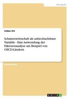 Schattenwirtschaft ALS Unbeobachtbare Variable - Eine Anwendung Der Faktorenanalyse Am Beispiel Von OECD-Landern 3640143701 Book Cover