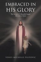 Embraced in His Glory: The Second of A Beautiful Sequel (My Life in Christ) 1098022416 Book Cover