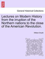 Lectures on modern history, from the irruption of the northern nations to the close of the American Revolution 1179631951 Book Cover