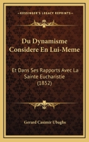 Du Dynamisme Considere En Lui-Meme: Et Dans Ses Rapports Avec La Sainte Eucharistie (1852) 1160083479 Book Cover