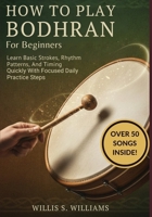How To Play Bodhran For Beginners: Learn Basic Strokes, Rhythm Patterns, And Timing Quickly With Focused Daily Practice Steps B0GHQ6NXB6 Book Cover