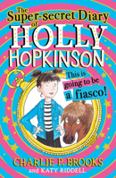 The Super-Secret Diary of Holly Hopkinson: This Is Going to Be a Fiasco 0008694044 Book Cover