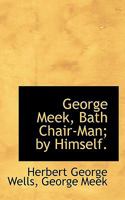 George Meek, Bath Chair-Man; by Himself 1016945833 Book Cover