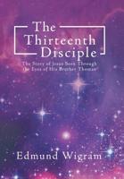 The Thirteenth Disciple : The Story of Jesus Seen Through the Eyes of His Brother Thomas 1982227184 Book Cover