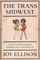 The Trans Midwest: Trans Feminist Coalition Building Since World War II 022685518X Book Cover