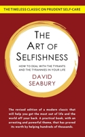 The Art of Selfishness: How To Deal With the Tyrants and the Tyrannies in Your Life: How To Deal With the Tyrants and the Tyrannies in Your Life 1648370918 Book Cover