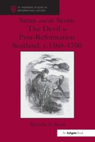 Satan and the Scots: The Devil in Post-Reformation Scotland, c.1560-1700 (St Andrews Studies in Reformation History) 1032924578 Book Cover