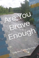 Are You Brave Enough: Only you can say for sure 1542877350 Book Cover