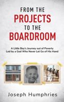 From the Projects to the Boardroom: A Little Boy’s Journey out of Poverty Led by a God Who Never Let Go of His Hand 0578333635 Book Cover
