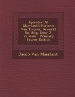 Episodes Uit Maerlant's Historie Van Troyen, Bewerkt En Uitg. Door J. Verdam 1022521675 Book Cover