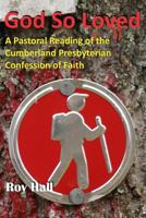 God So Loved: A Pastoral Reading of the Cumberland Presbyterian Confession of Faith 0692707042 Book Cover