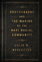 Photography and the Making of the Nazi Racial Community 150177929X Book Cover