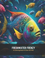 Freshwater Frenzy: A Coloring Book of Over 50 Fish B0C5FPS3QG Book Cover