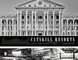Catskill Resorts: Lost Architecture of Paradise: Lost Architecture of Paradise 0764343173 Book Cover