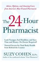 The 24-Hour Pharmacist: Advice, Options, and Amazing Cures from America's Most Trusted Pharmacist 1594869618 Book Cover