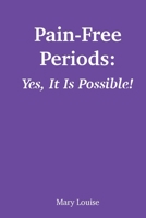 Pain-Free Periods: Yes, It Is Possible! 1737571048 Book Cover