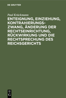 Enteignung, Einziehung, Kontrahierungszwang, Änderung Der Rechtseinrichtung, Rückwirkung Und Die Rechtsprechung Des Reichsgerichts 3112510151 Book Cover