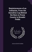 Reminiscences Of An Indianian From The Sassafras Log Behind The Barn In Posey County To Broader Fields 1016857578 Book Cover