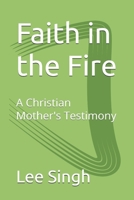 Faith in the Fire: A Christian Mother's Testimony B0GQJFN474 Book Cover