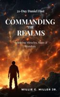 21 Day Daniel Fast: Commanding Realms - Releasing Miracles, Signs & Wonders 0986439584 Book Cover